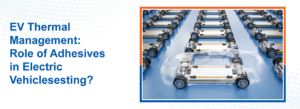 EV-Thermal-Management-Role-of-Adhesives-in-Electric-Vehiclesesting